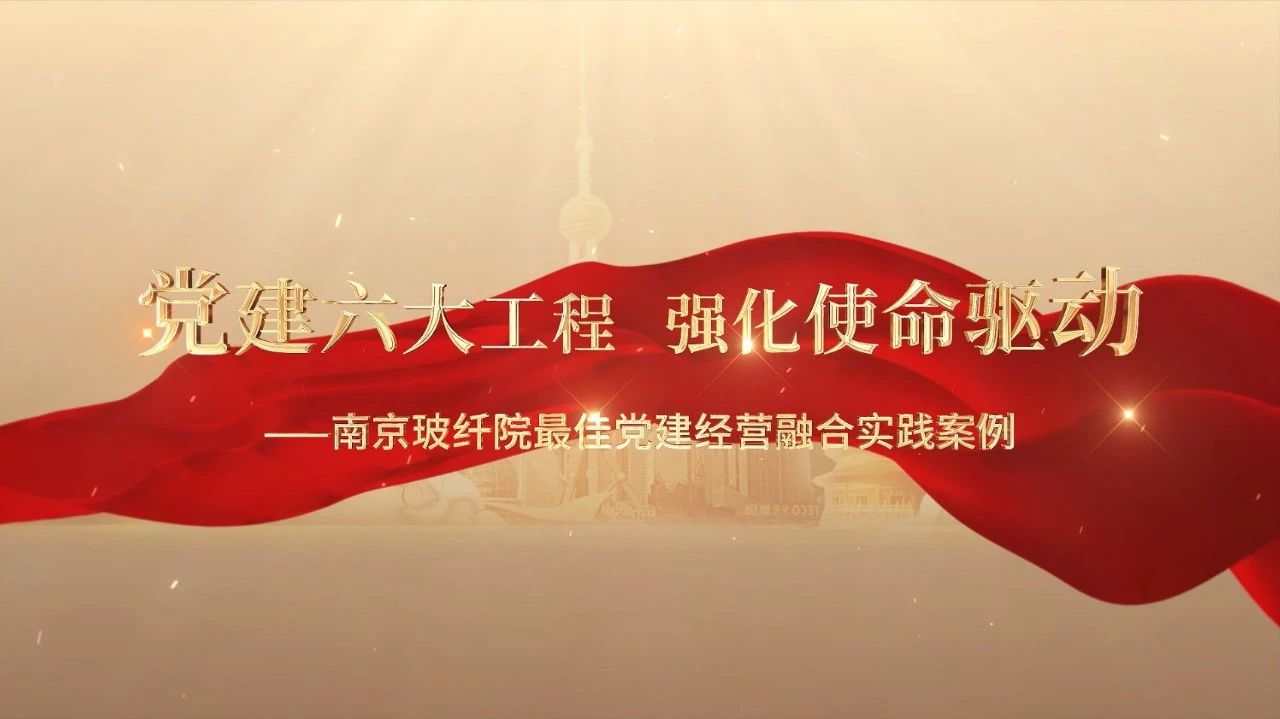  党建谋划融合十佳案例⑤ | 南京玻纤院—“16361”党建事情法，，深度推进党建和营业同频共振 
